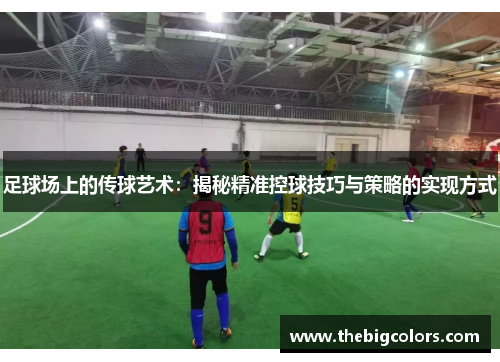 足球场上的传球艺术：揭秘精准控球技巧与策略的实现方式
